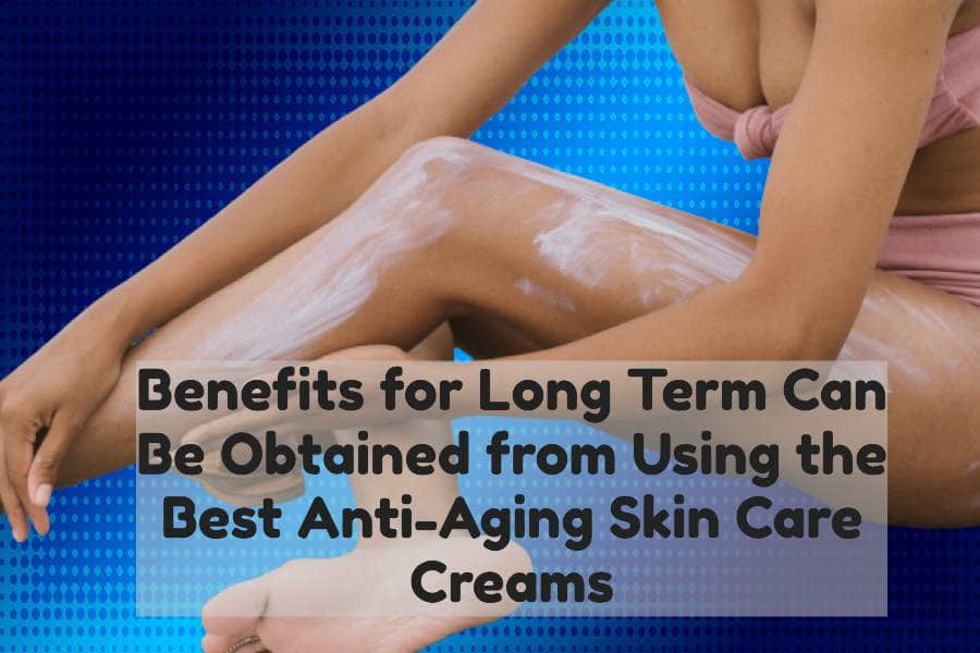 long-term-anti-aging-skin-care-creams