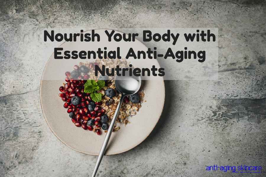 nourish-your-body-essential-anti-aging-nutrients