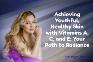 youthful-healthy-skin-vitamins-a-c-e